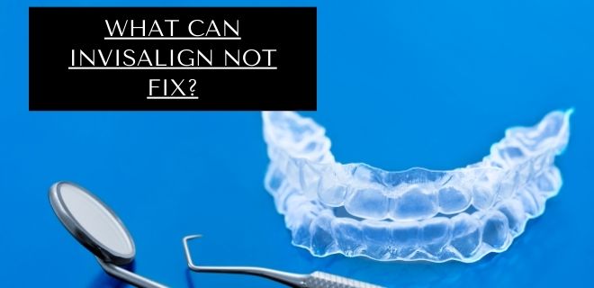what can Invisalign not fix